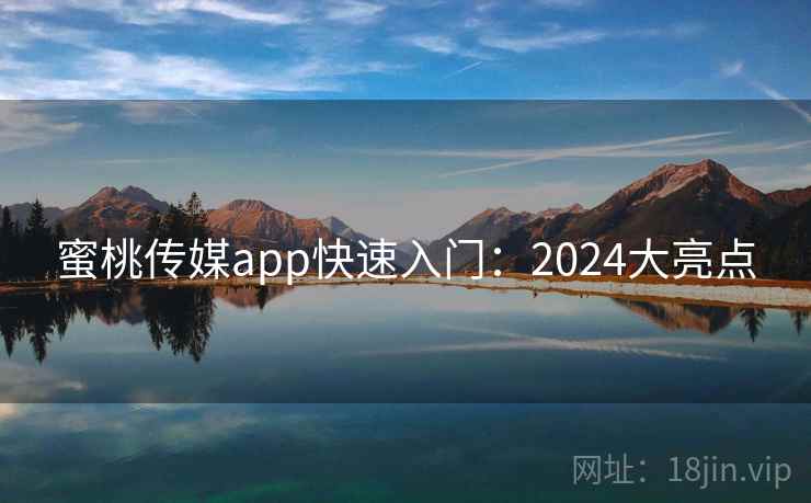蜜桃传媒app快速入门：2024大亮点  第2张