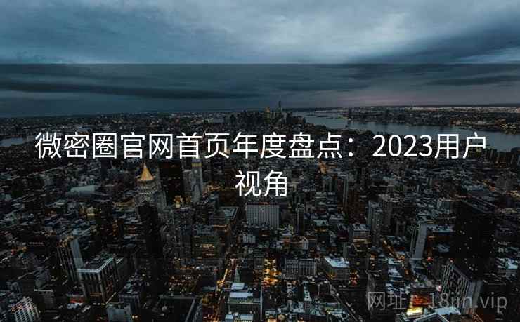 微密圈官网首页年度盘点：2023用户视角  第1张