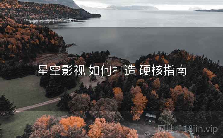 星空影视 如何打造 硬核指南  第2张