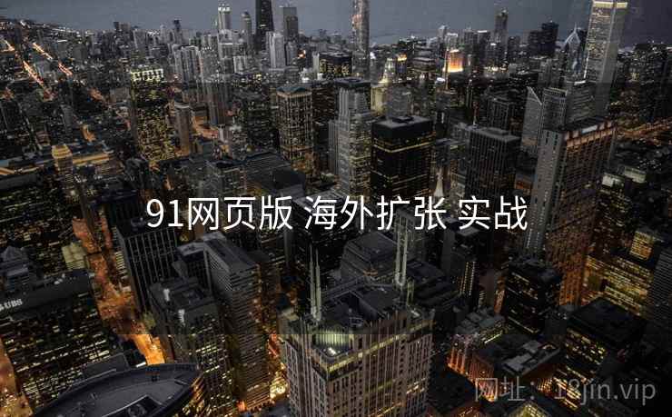 91网页版 海外扩张 实战  第1张
