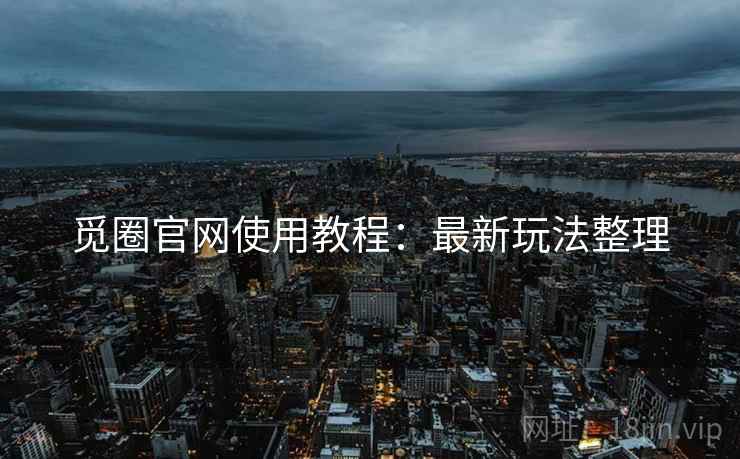 觅圈官网使用教程：最新玩法整理  第2张