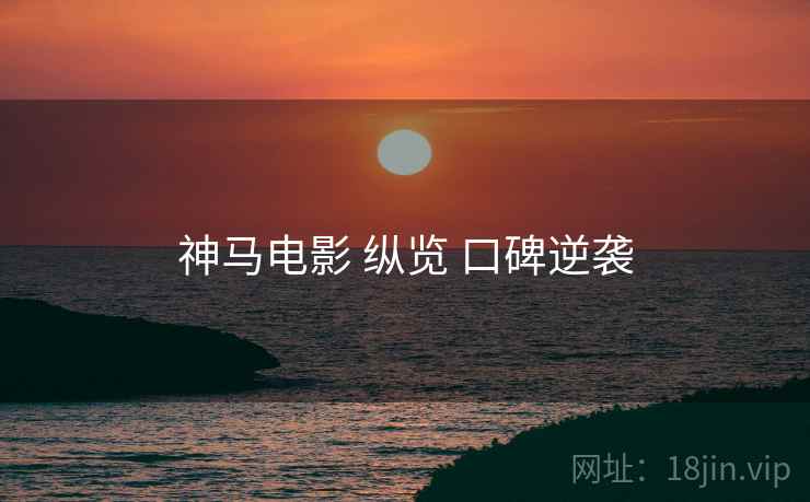 神马电影 纵览 口碑逆袭  第2张