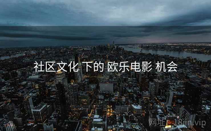 社区文化 下的 欧乐电影 机会  第2张