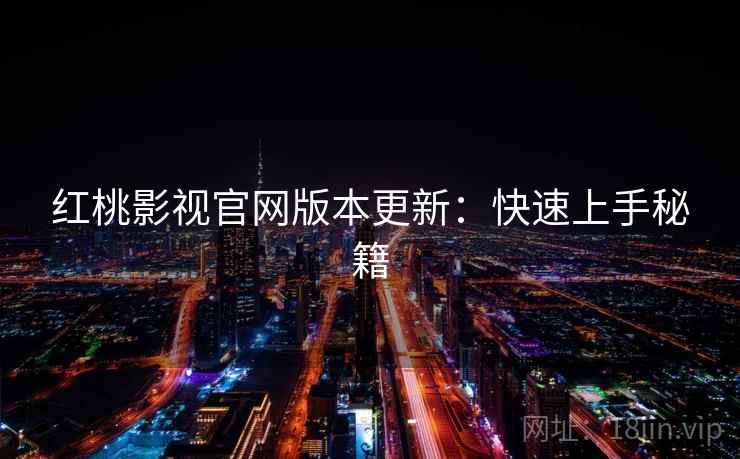 红桃影视官网版本更新：快速上手秘籍  第2张