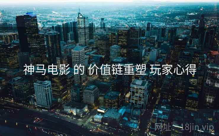 神马电影 的 价值链重塑 玩家心得  第1张