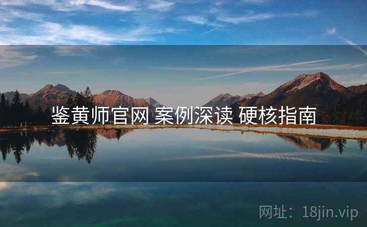 鉴黄师官网 案例深读 硬核指南  第1张