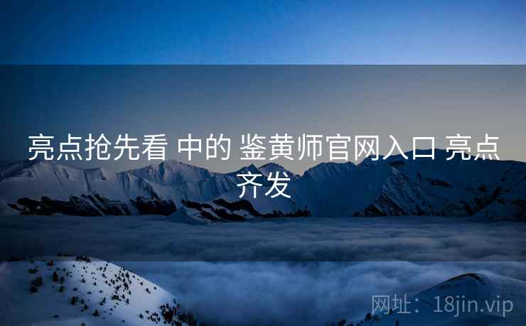 亮点抢先看 中的 鉴黄师官网入口 亮点齐发  第1张