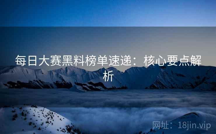 每日大赛黑料榜单速递：核心要点解析  第1张