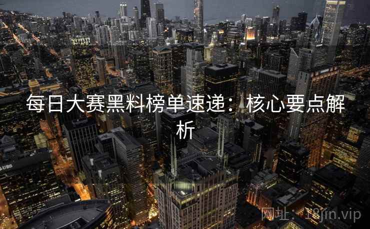 每日大赛黑料榜单速递：核心要点解析  第2张