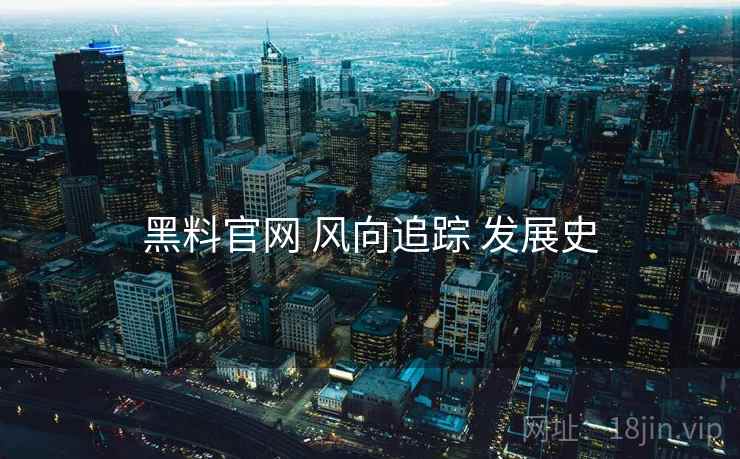 黑料官网 风向追踪 发展史  第1张