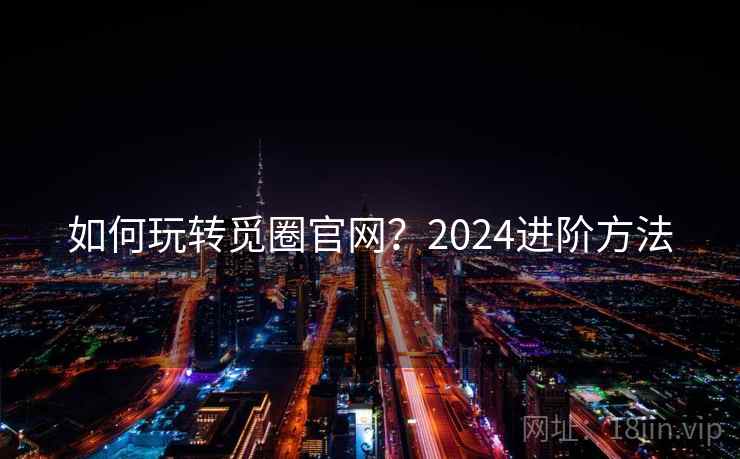 如何玩转觅圈官网？2024进阶方法  第2张
